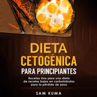 Dieta cetogénica para principiantes: Recetas Una para una dieta de recetas bajas en carbohidratos para la pérdida de peso