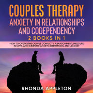 Couples Therapy: Anxiety in Relationship and Codependency: 2 Books in 1 - How to Overcome Couple Conflict, Abandonment, Insecure in Love, and Eliminate Anxiety, Depression and Jealousy