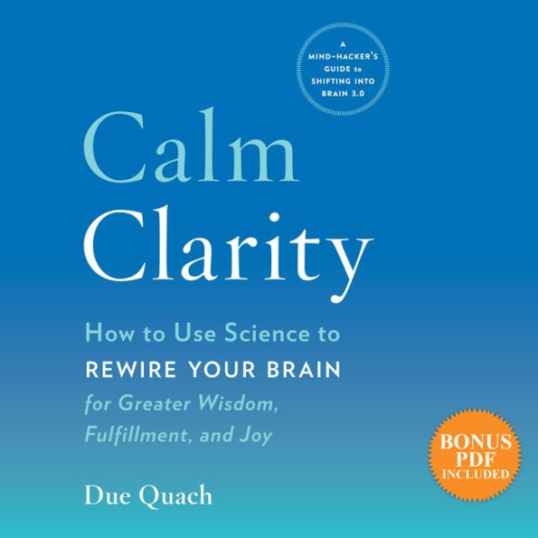 Calm Clarity: How to Use Science to Rewire Your Brain for Greater Wisdom, Fulfillment, and Joy