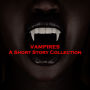 Vampires - A Short Story Collection: Hear the original tales of terror that inspired this current pop culture craze.