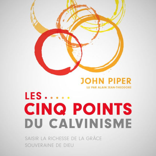 Les Cinq points du calvinisme: Saisir la richesse de la grâce souveraine de Dieu