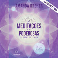 As Meditações Mais Poderosas de Todos os Tempos: Um guia prático de 28 dias para desbloquear a sua mente, abrir os seus caminhos e destravar a sua vida