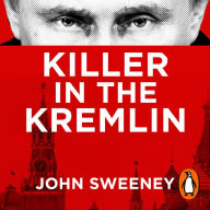 Killer in the Kremlin: The instant bestseller - a gripping and explosive account of Vladimir Putin's tyranny