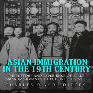 Asian Immigration in the 19th Century: The History and Experiences of Early Asian Immigrants in the United States