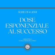 DOSE ESPONENZIALE AL SUCCESSO (SERIE DI 4 LIBRI)