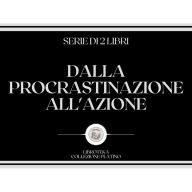 DALLA PROCRASTINAZIONE ALL'AZIONE (SERIE DI 2 LIBRI)