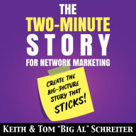 The Two-Minute Story for Network Marketing: Create the Big-Picture Story That Sticks!