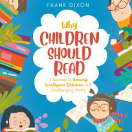 Why Children Should Read: 7 Secrets To Raising Intelligent Children In A Challenging World