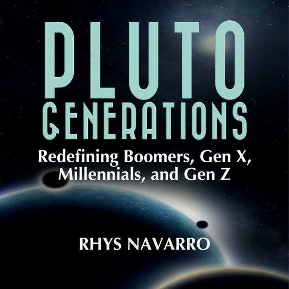 Pluto Generations: Redefining Boomers, Gen X, Millennials, and Gen Z (Abridged)