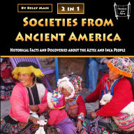 Societies from Ancient America: Historical Facts and Discoveries about the Aztec and Inca People