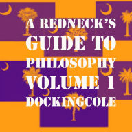 A RedNeck's Guide to Philosophy Volume 1