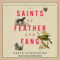 Saints of Feather and Fang: How the Animals We Love and Fear Connect Us to God