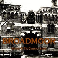 Broadmoor: A History of the Criminally Insane