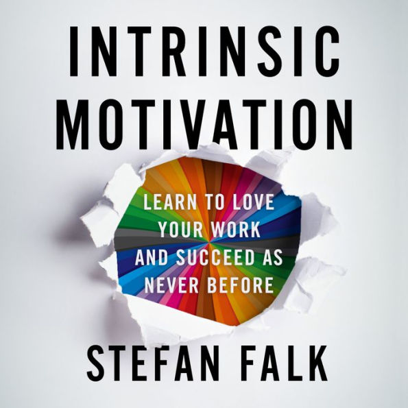 Intrinsic Motivation: Learn to Love Your Work and Succeed as Never Before