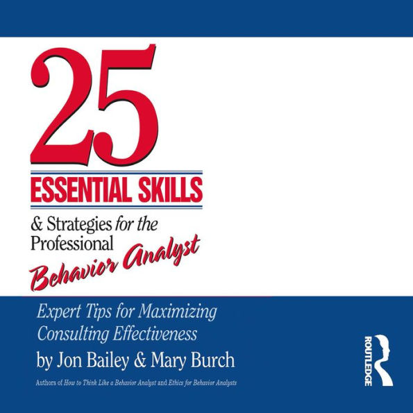 25 Essential Skills and Strategies for the Professional Behavior Analyst: Expert Tips for Maximizing Consulting Effectiveness