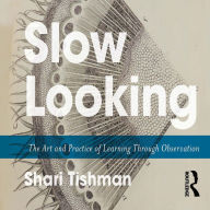 Slow Looking: The Art and Practice of Learning Through Observation