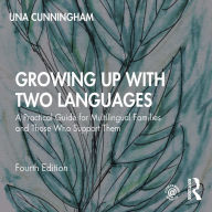 Growing Up with Two Languages: A Practical Guide for Multilingual Families and Those Who Support Them