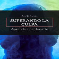 Superando la culpa. Aprende a perdonarte