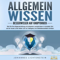 ALLGEMEINWISSEN - Besserwisser auf Knopfdruck: Wie Sie Ihre Allgemeinbildung mit einfachen Lerntechniken in kürzester Zeit auf ein neues Level heben und vor Intelligenz und Selbstbewusstsein strotzen