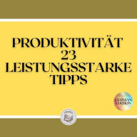 PRODUKTIVITÄT: 23 LEISTUNGSSTARKE TIPPS