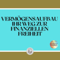 VERMÖGENSAUFBAU: IHR WEG ZUR FINANZIELLEN FREIHEIT