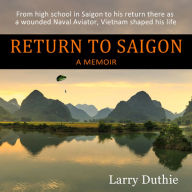 Return to Saigon: From high school in Saigon to his return there as a wounded Naval Aviator, Vietnam shaped his life