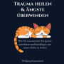 Trauma heilen & Ängste überwinden: Wie Sie traumatische Ereignisse annehmen und bewältigen, um innere Ruhe zu finden