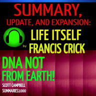 Summary, Update, and Expansion: Life Itself by Francis Crick: DNA Not From Earth!