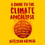 A Guide to the Climate Apocalypse: Our Journey from the Age of Prosperity to the Era of Environmental Grief