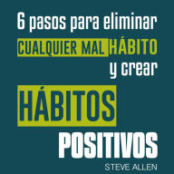 Superación personal: 6 pasos para eliminar cualquier mal hábito y crear hábitos positivos: Cómo eliminar los malos hábitos y adoptar nuevos hábitos inteligentes para mejorar la autodisciplina