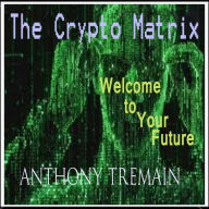 The Crypto Matrix: Welcome to your Future