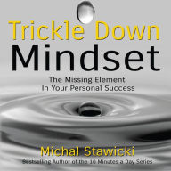 Trickle Down Mindset: The Missing Element In Your Personal Success