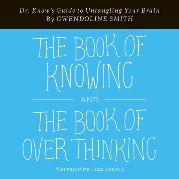 Book of Knowing and The Book of Overthinking: Dr. Know's Guide to Untangling Your Brain