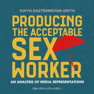 Producing the Acceptable Sex Worker: An Analysis of Media Representations