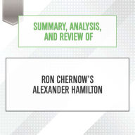 Summary, Analysis, and Review of Ron Chernow's Alexander Hamilton