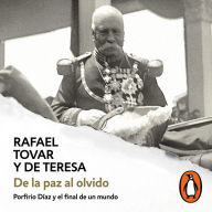 De la paz al olvido: Porfirio Díaz y el final de un mundo