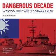 Dangerous Decade: Taiwan's Security and Crisis Management