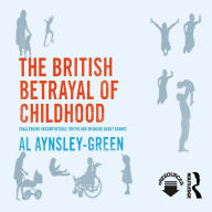 The British Betrayal of Childhood: Challenging Uncomfortable Truths and Bringing About Change