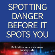 Spotting Danger Before It Spots You: Build Situational Awareness To Stay Safe