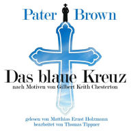 Pater Brown - Das Blaue Kreuz: nach Motiven von Gilbert Keith Chesterton, Bearbeitet von Thomas Tippner (Abridged)