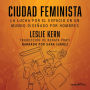 Ciudad feminista: La lucha por el espacio en un mundo diseñado por hombres (Feminist City: Claiming Space in a Man-Made World)