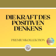 DIE KRAFT DES POSITIVEN DENKENS: PREMIUMKOLLEKTION (3 BÜCHER)