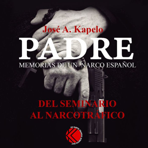 Padre. Memorias de un narco español: Del Seminario al narcotráfico