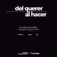 Del Querer al Hacer: Tan simple como definir el porqué, el qué y el cómo