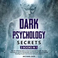 Dark Psychology Secrets: 2 BOOKS in 1 - The Art of Manipulation & How to Analyze People. The best Techniques used to Manipulate and Persuade Persons. Speed Reading People and Human Behavior Control