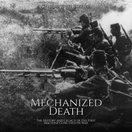 Mechanized Death: The History and Legacy of the First Machine Guns Used in War