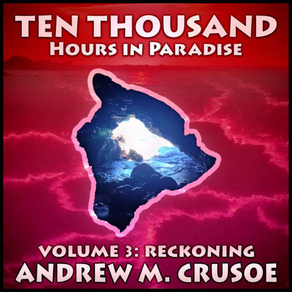Ten Thousand Hours in Paradise: Volume 3: Reckoning