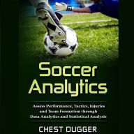 Soccer Analytics: Assess Performance, Tactics, Injuries and Team Formation through Data Analytics and Statistical Analysis