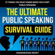 The Ultimate Public Speaking Survival Guide: 37 Things You Must Know When You Start Public Speaking