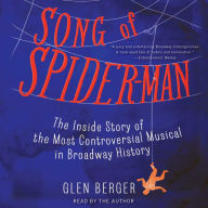 Song of Spider-Man: The Inside Story of the Most Controversial Musical in Broadway History